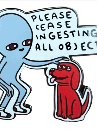 Please Cease Ingesting All Objects: Strange Planet Collectible Pin *LAST CHANCE*