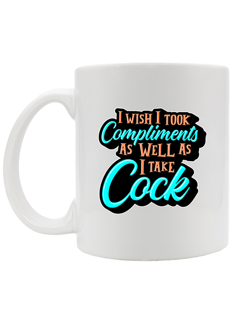 I Wish I Took Compliments As Well As I Take Cock Mug