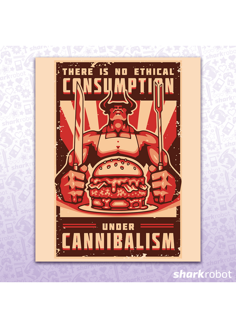 There Is No Ethical Consumption Under Cannibalism - Poster Print