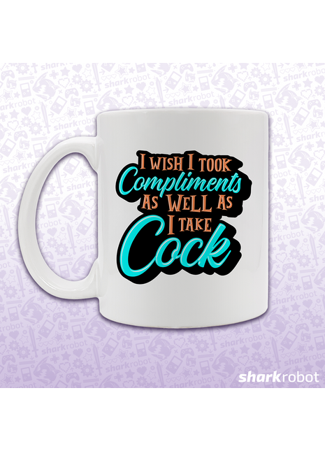 I Wish I Took Compliments As Well As I Take Cock Mug